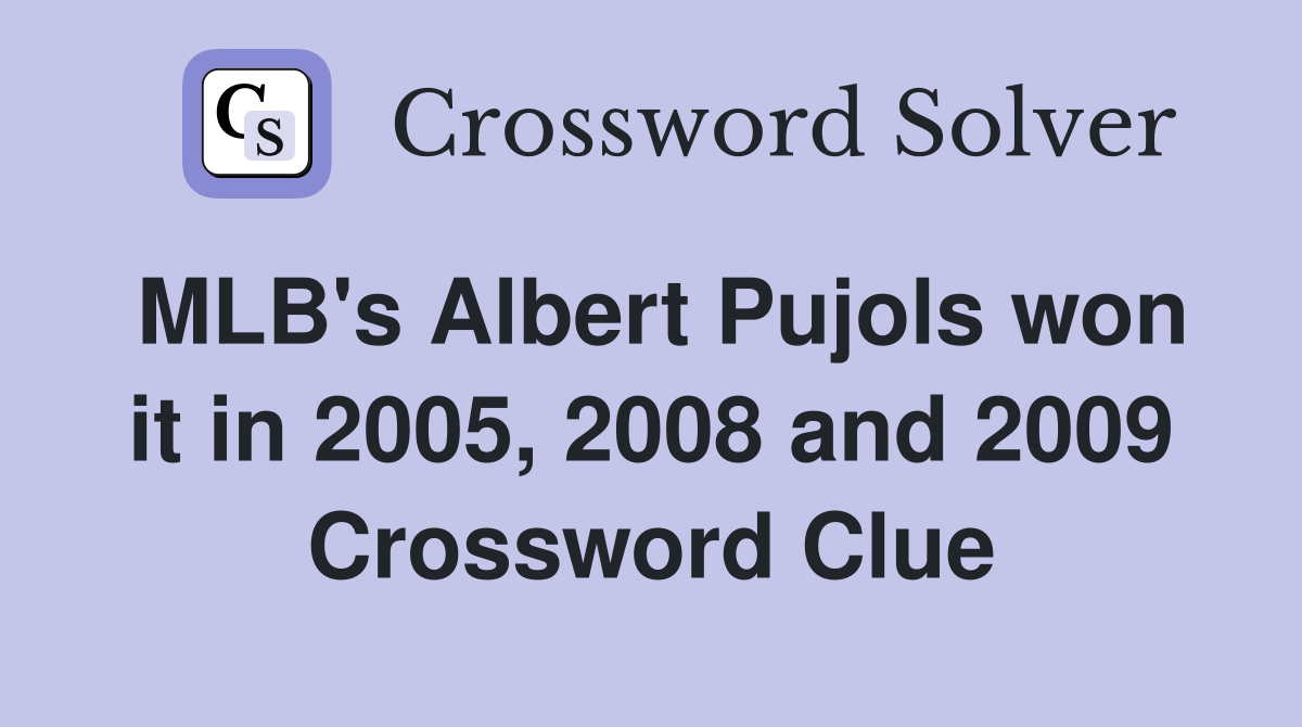 MLB's Albert Pujols won it in 2005, 2008 and 2009 Crossword Clue