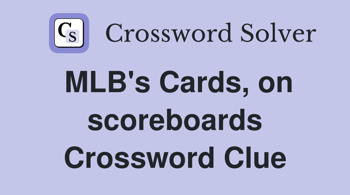 MLB's Cards, on scoreboards Crossword Clue
