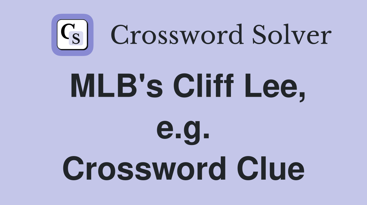 MLB's Cliff Lee, e.g. Crossword Clue
