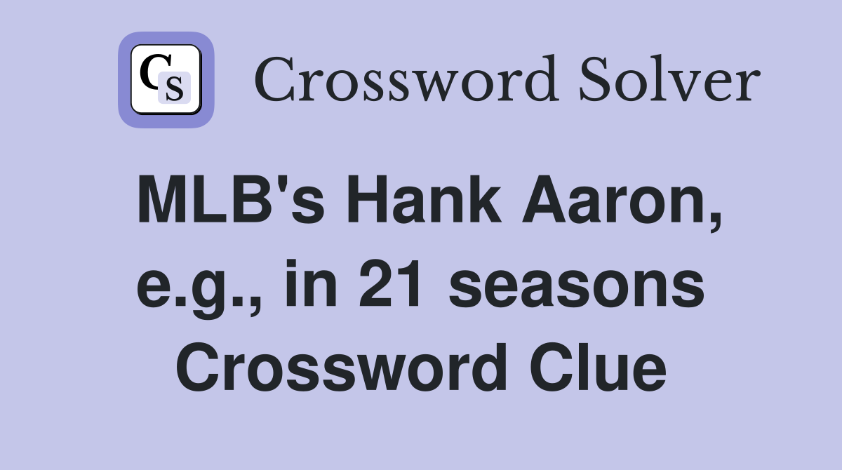 MLB's Hank Aaron, e.g., in 21 seasons Crossword Clue