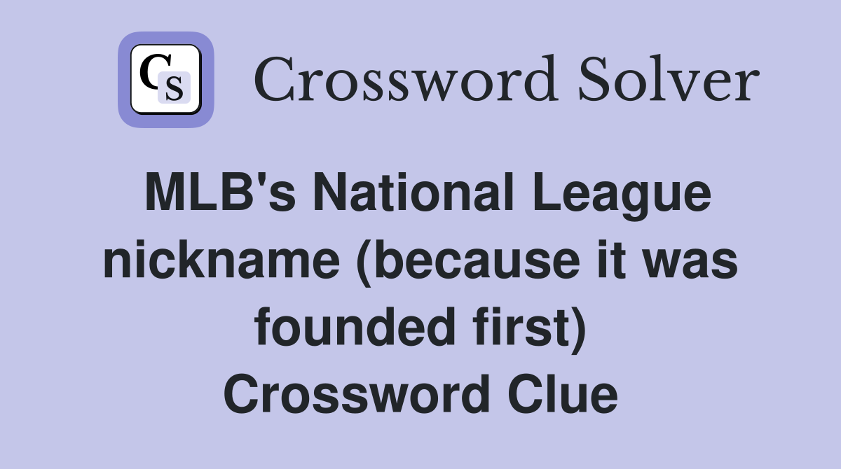 MLB's National League nickname (because it was founded first) Crossword Clue
