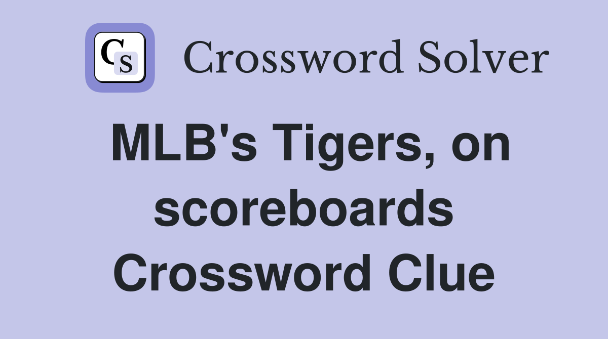 MLB's Tigers, on scoreboards Crossword Clue