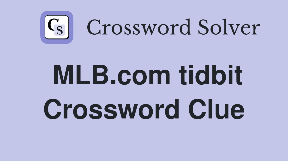 MLB.com tidbit Crossword Clue