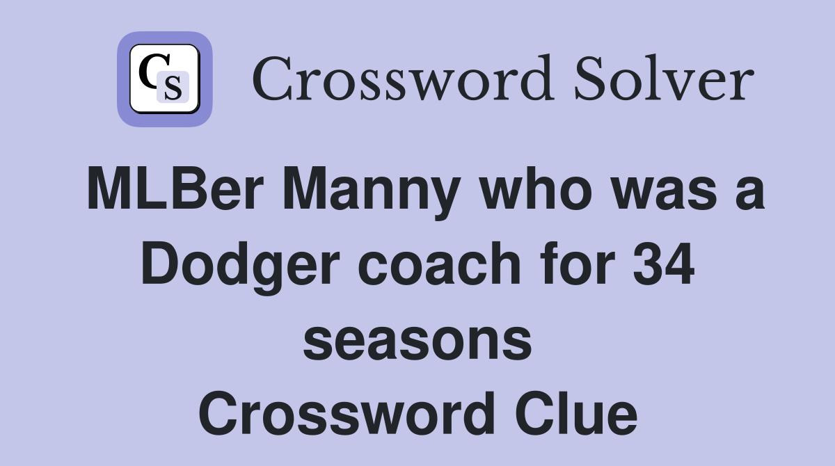 MLBer Manny who was a Dodger coach for 34 seasons Crossword Clue