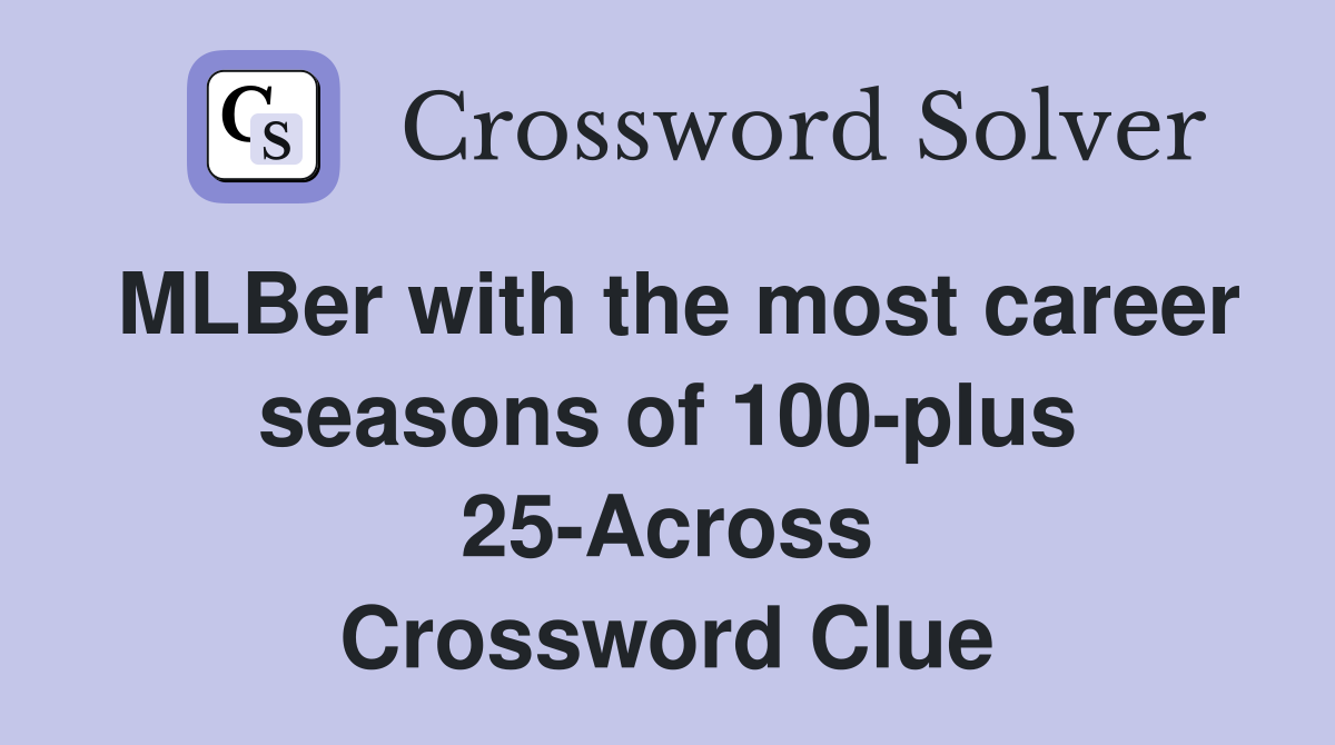 MLBer with the most career seasons of 100-plus 25-Across Crossword Clue