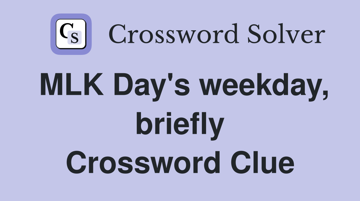 MLK Day's weekday, briefly Crossword Clue