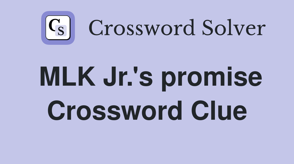 MLK Jr.'s promise Crossword Clue