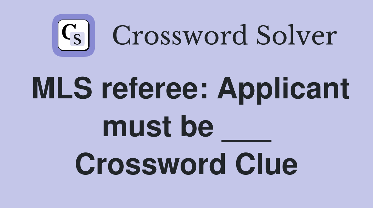 MLS referee: Applicant must be ___ Crossword Clue