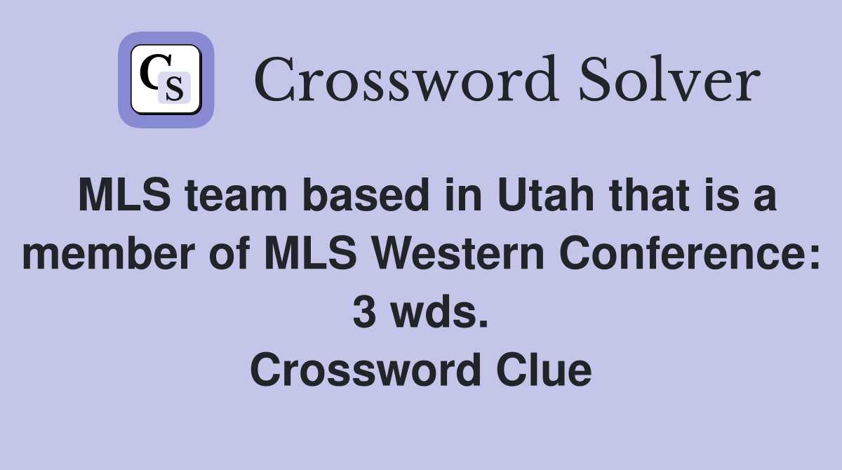 MLS team based in Utah that is a member of MLS Western Conference: 3 wds. Crossword Clue