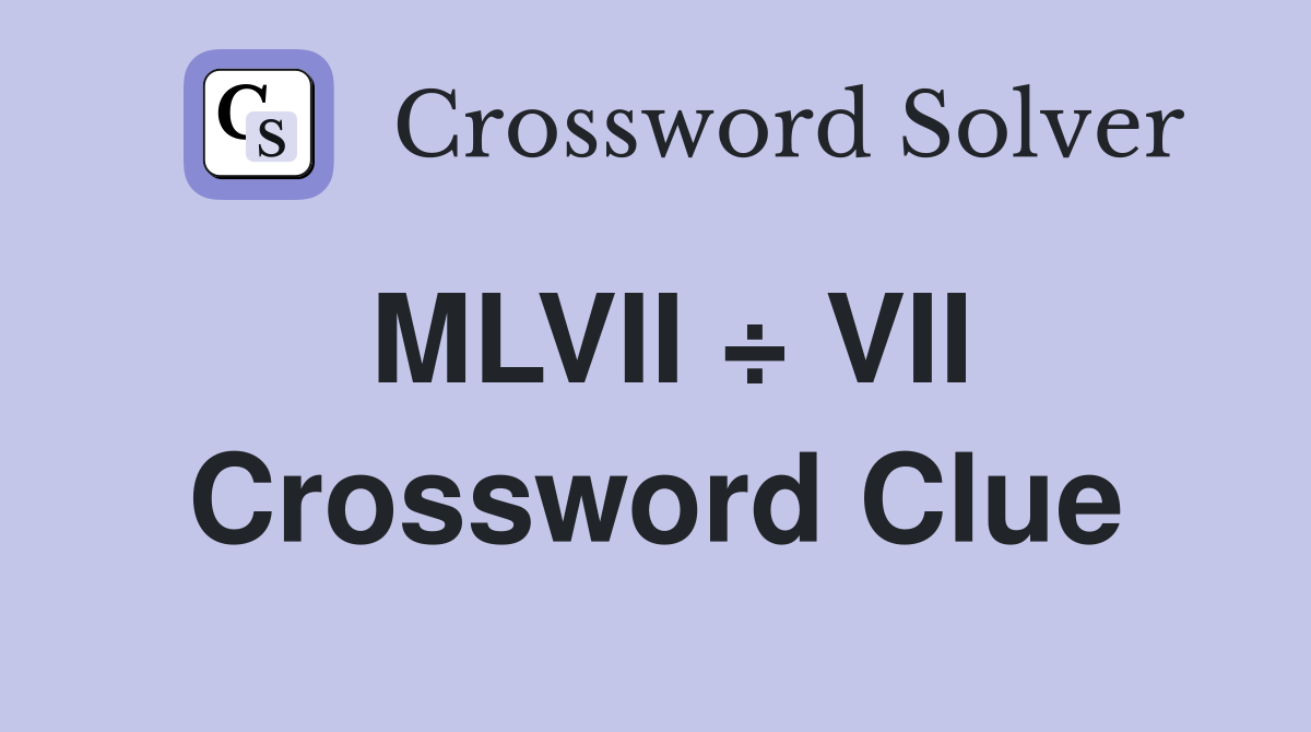 MLVII ÷ VII Crossword Clue