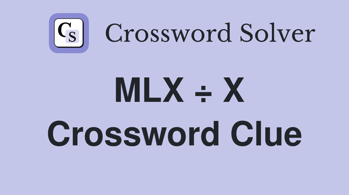MLX ÷ X Crossword Clue