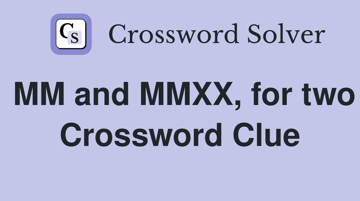 MM and MMXX, for two Crossword Clue