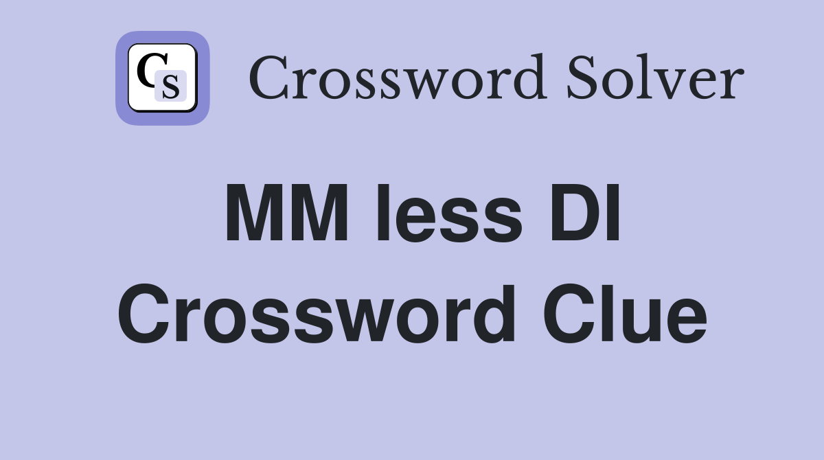MM less DI Crossword Clue