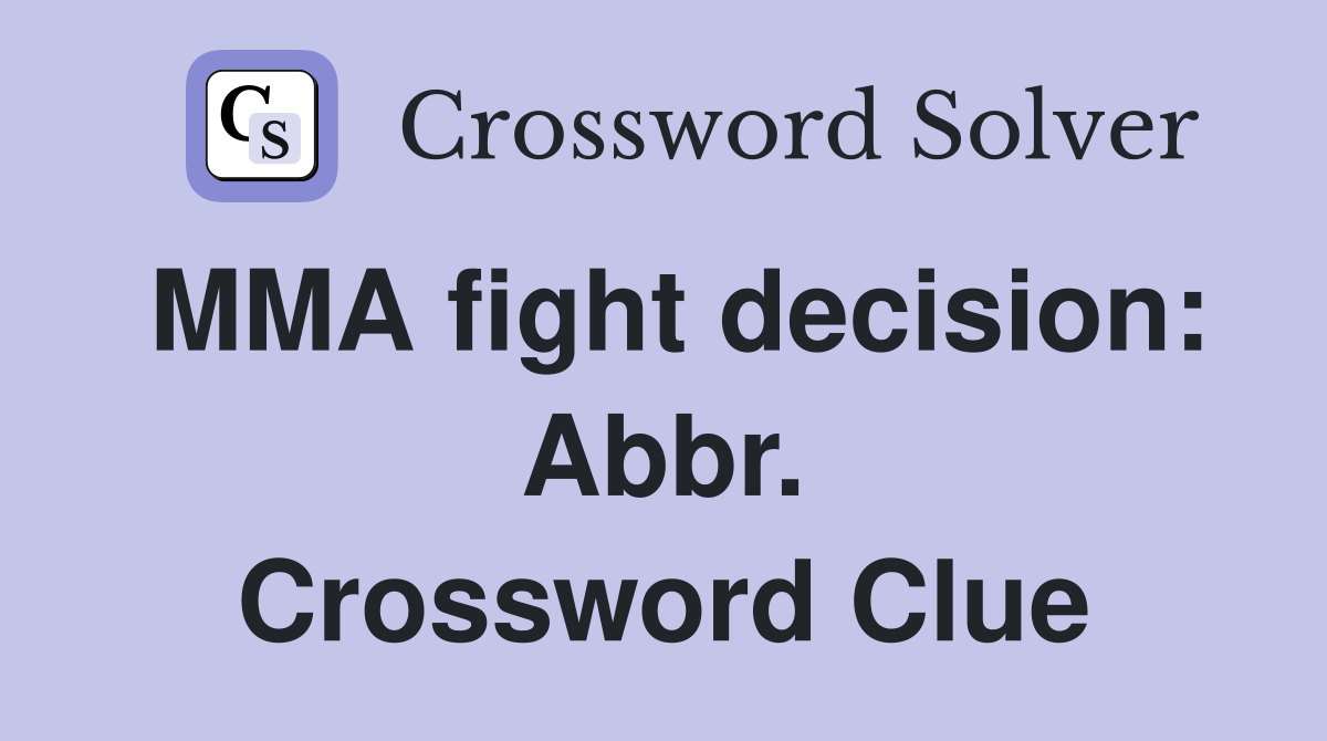 MMA fight decision: Abbr. Crossword Clue