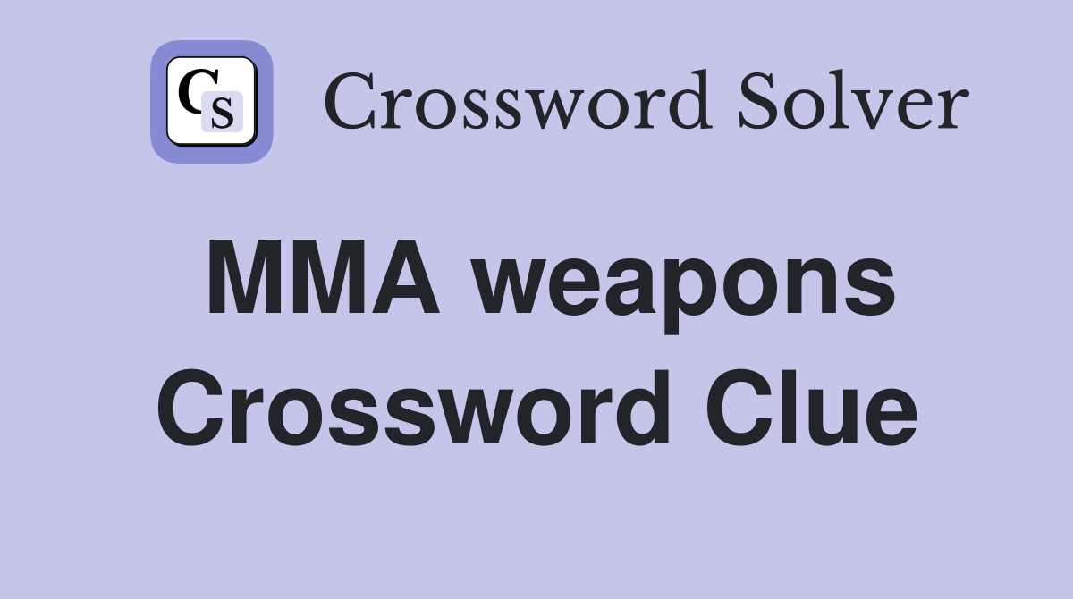 MMA weapons Crossword Clue