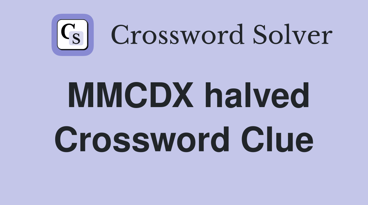 MMCDX halved Crossword Clue