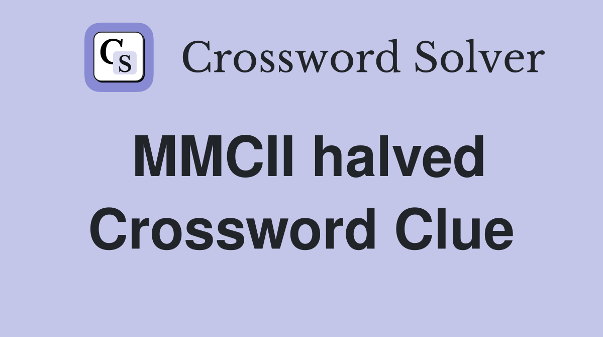 MMCII halved Crossword Clue