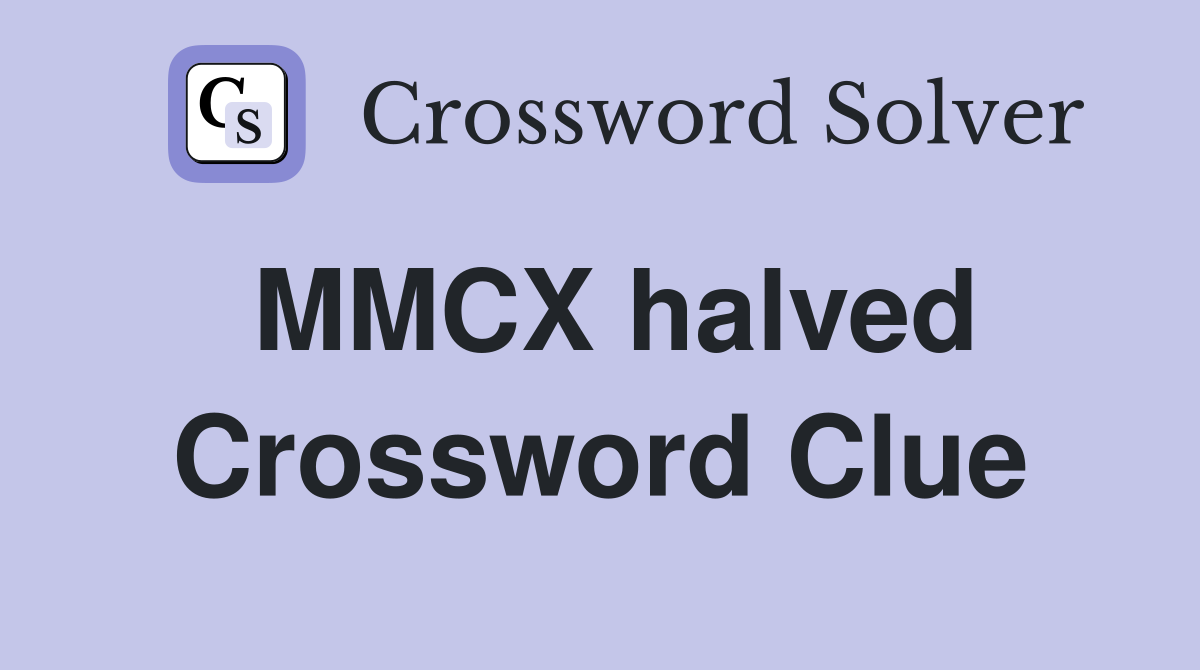 MMCX halved Crossword Clue