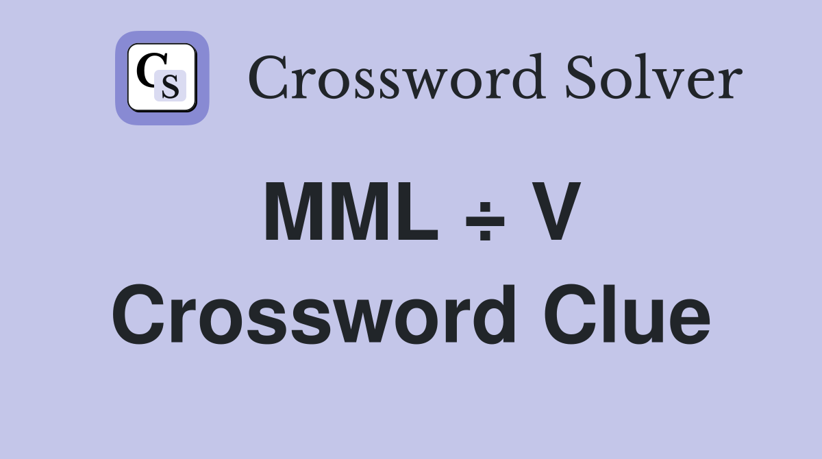 MML ÷ V Crossword Clue