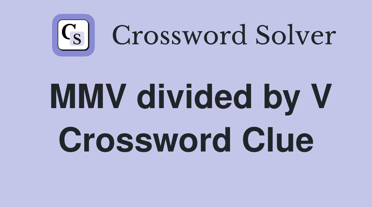MMV divided by V Crossword Clue