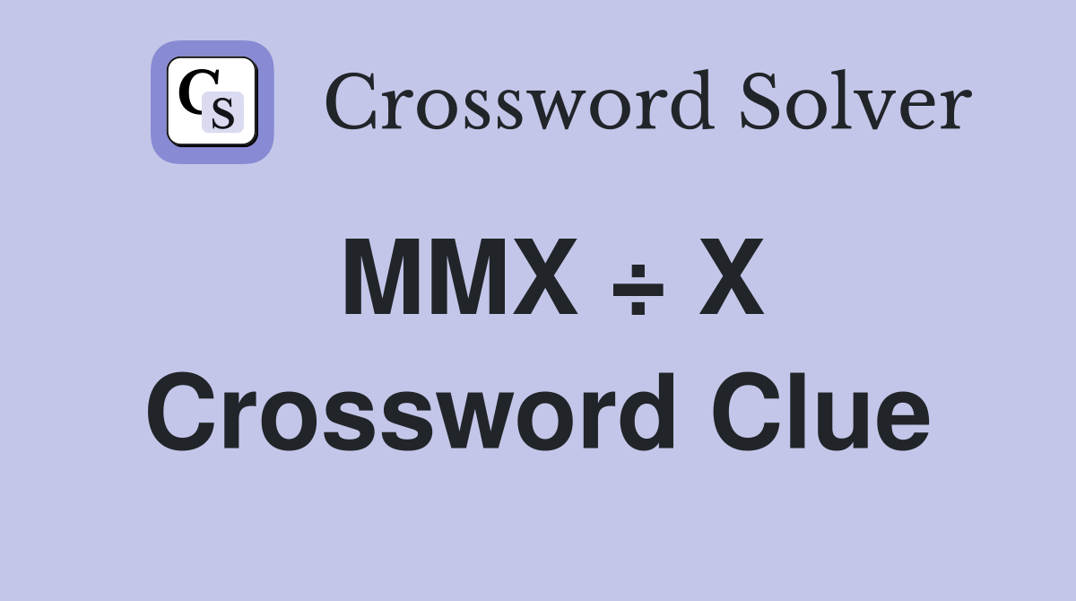 MMX ÷ X Crossword Clue