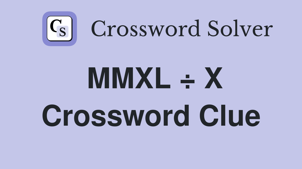MMXL ÷ X Crossword Clue