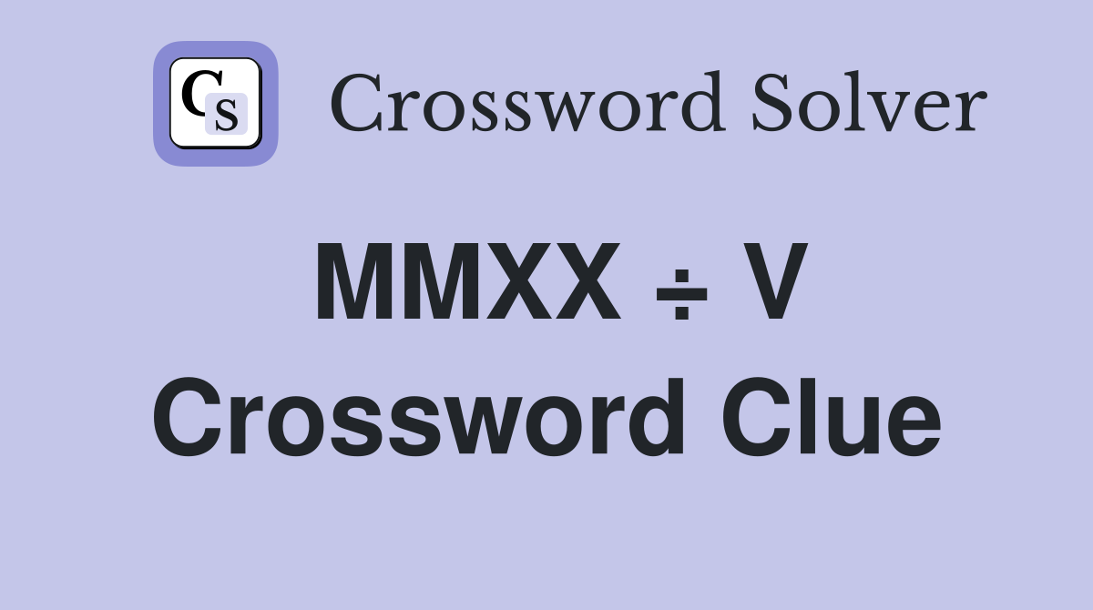 MMXX ÷ V Crossword Clue