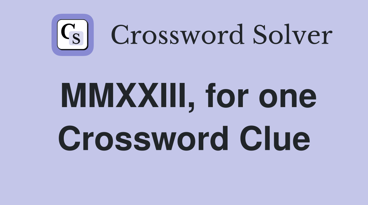MMXXIII, for one Crossword Clue