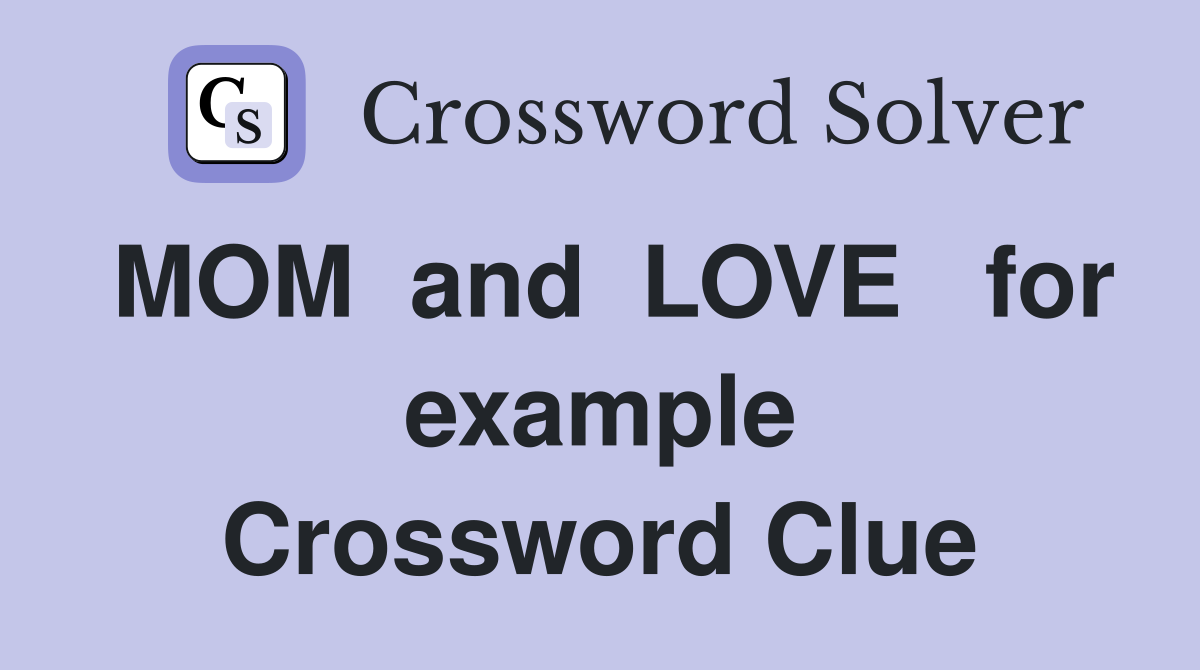MOM  and  LOVE   for example Crossword Clue