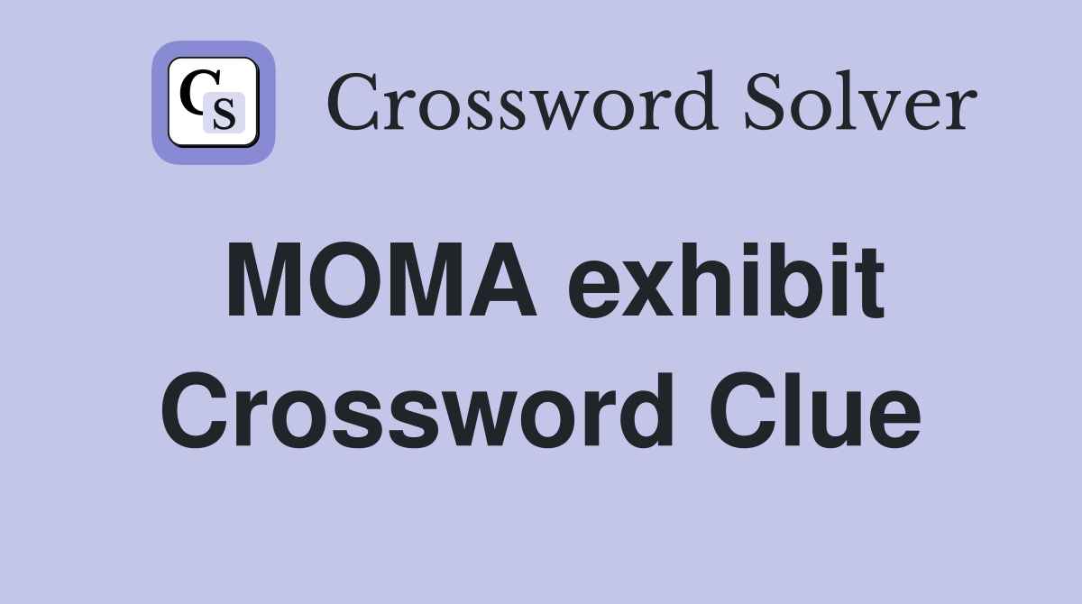 MOMA exhibit Crossword Clue