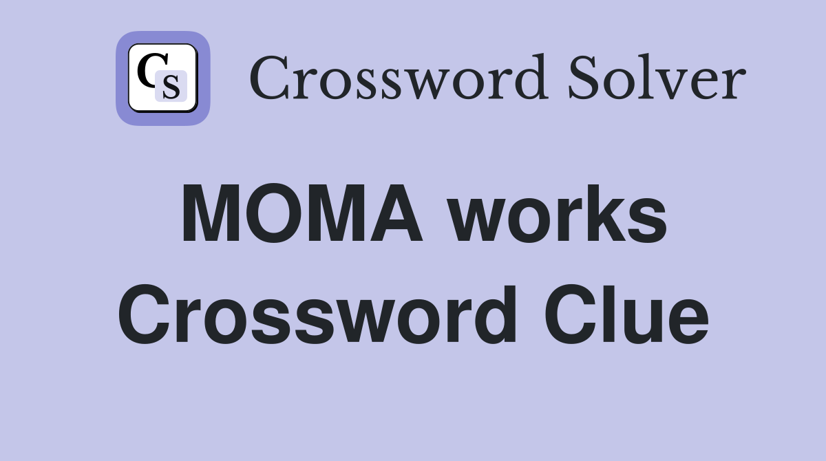 MOMA works Crossword Clue