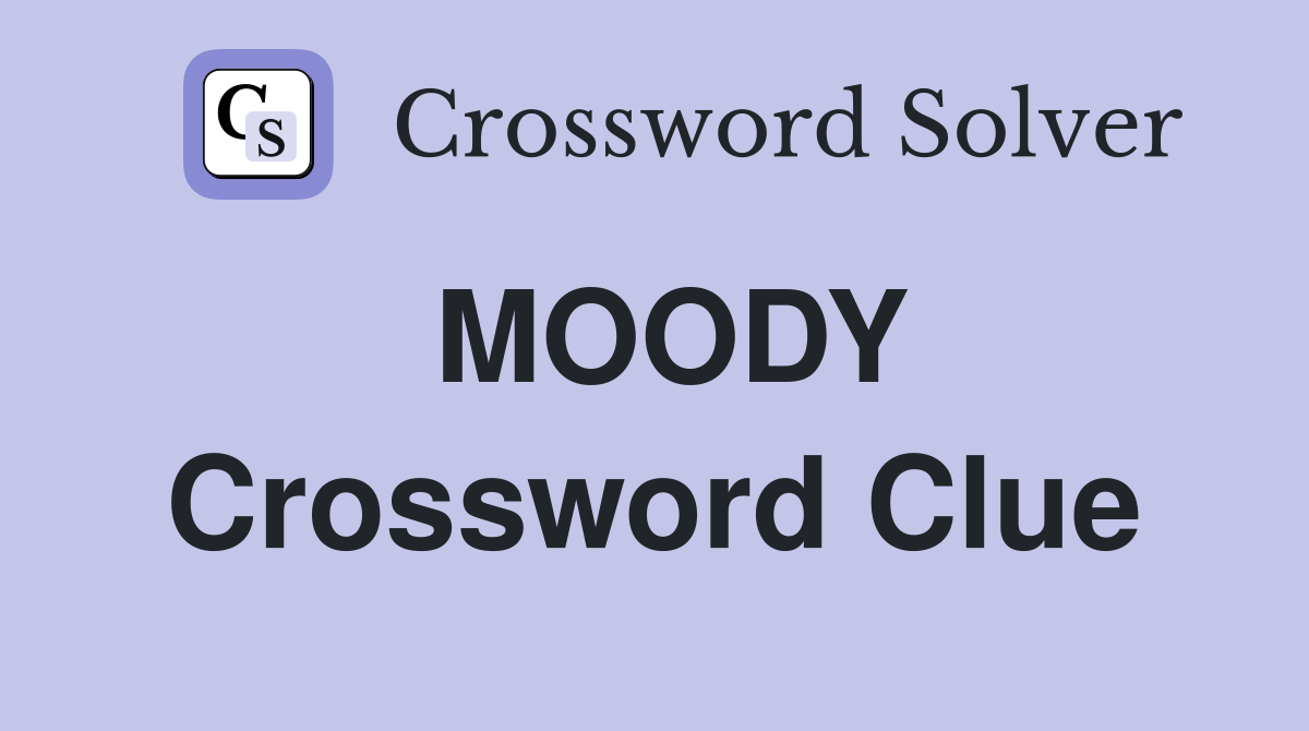 MOODY Crossword Clue