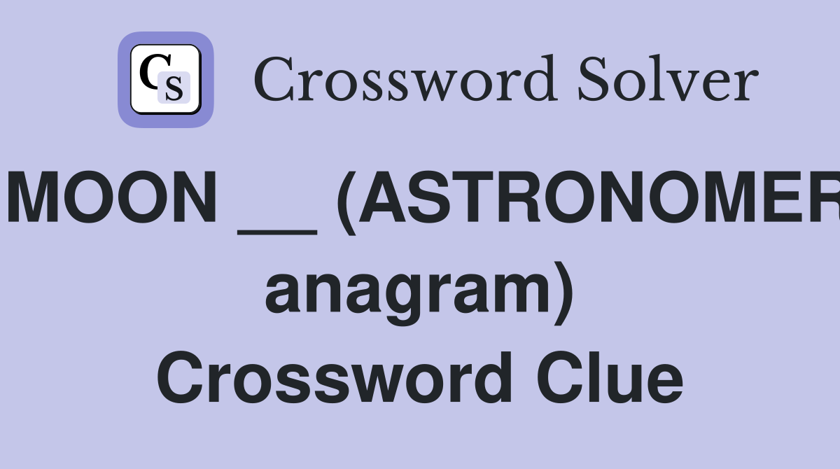 MOON __ (ASTRONOMER anagram) Crossword Clue