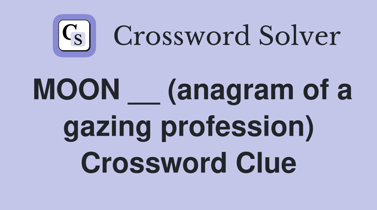 MOON __ (anagram of a gazing profession) Crossword Clue