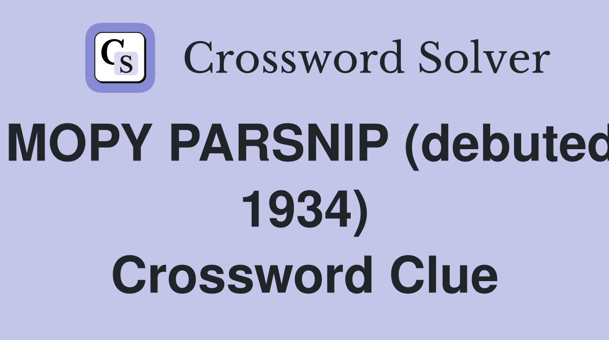 MOPY PARSNIP (debuted 1934) Crossword Clue
