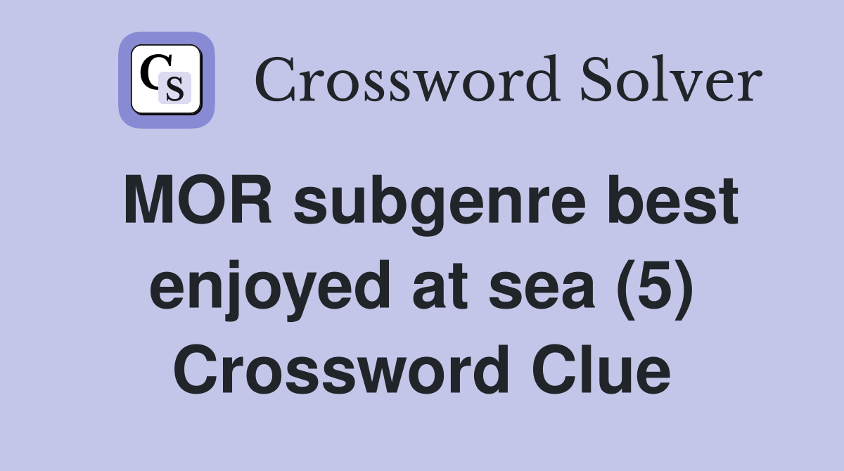 MOR subgenre best enjoyed at sea (5) Crossword Clue