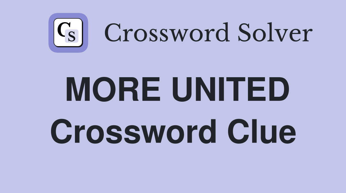 MORE UNITED Crossword Clue