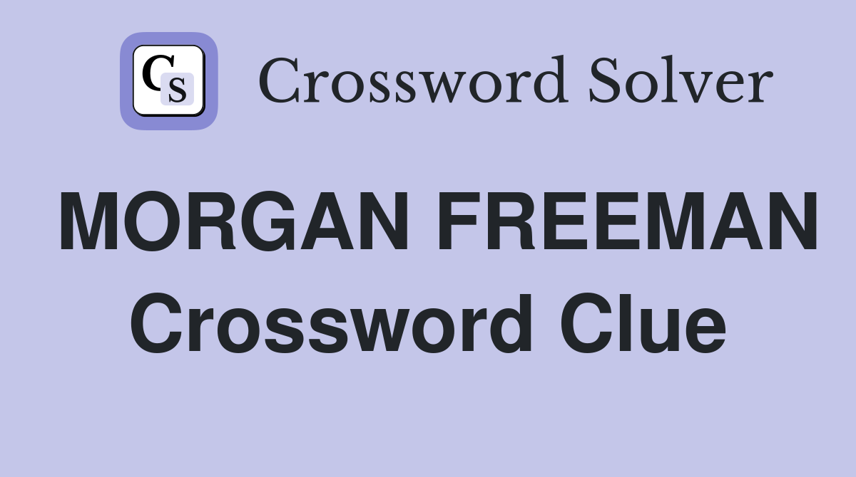 MORGAN FREEMAN Crossword Clue
