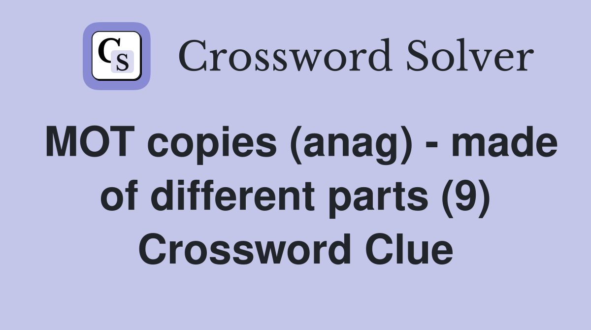 MOT copies (anag) - made of different parts (9) Crossword Clue