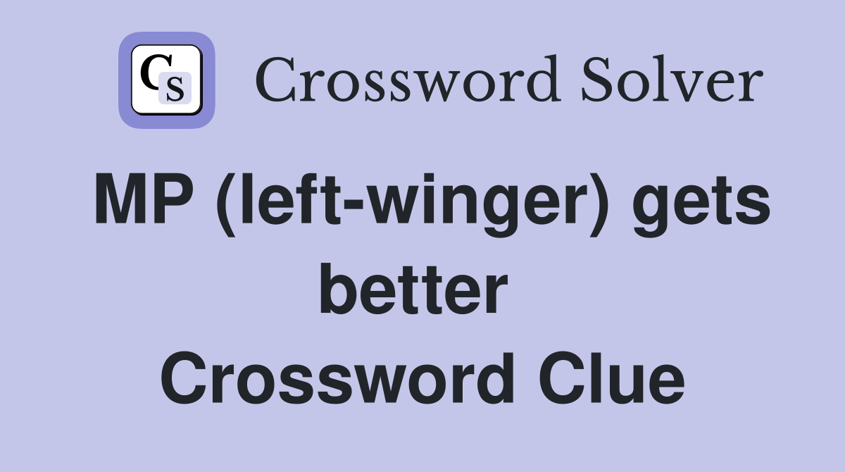 MP (left-winger) gets better  Crossword Clue