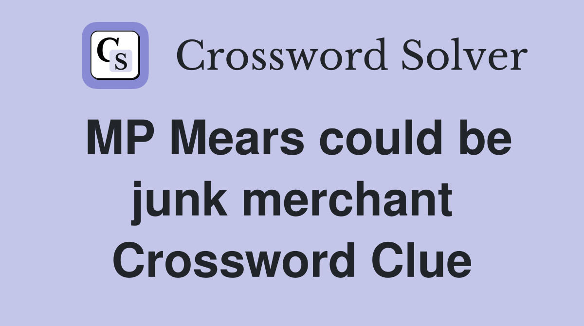 MP Mears could be junk merchant Crossword Clue