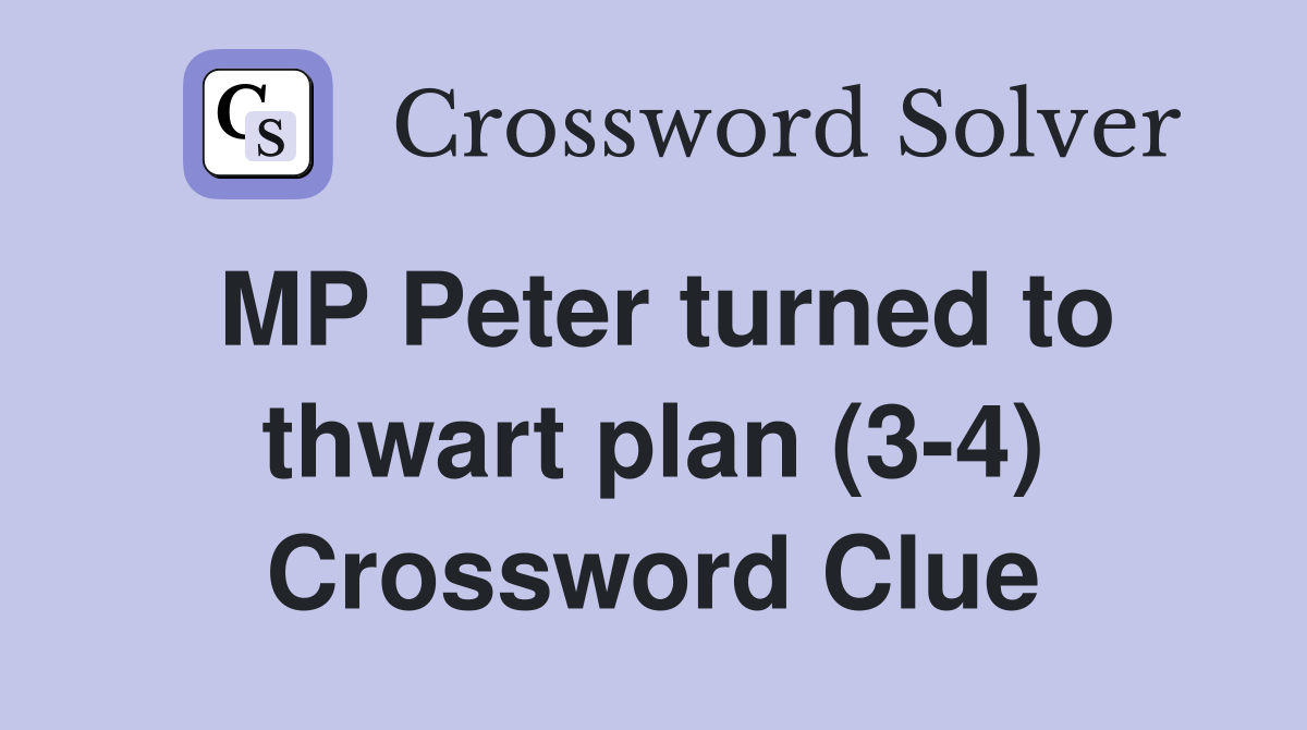 MP Peter turned to thwart plan (3-4) Crossword Clue