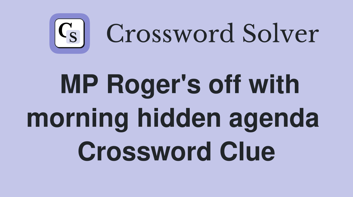 MP Roger's off with morning hidden agenda  Crossword Clue