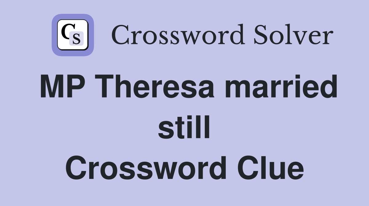 MP Theresa married still Crossword Clue