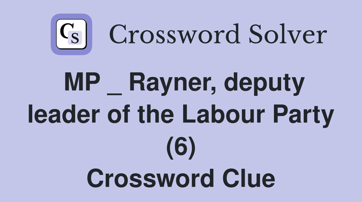 MP _ Rayner, deputy leader of the Labour Party (6) Crossword Clue