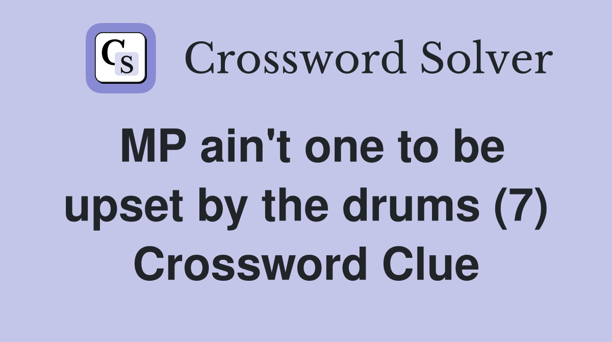 MP ain't one to be upset by the drums (7) Crossword Clue