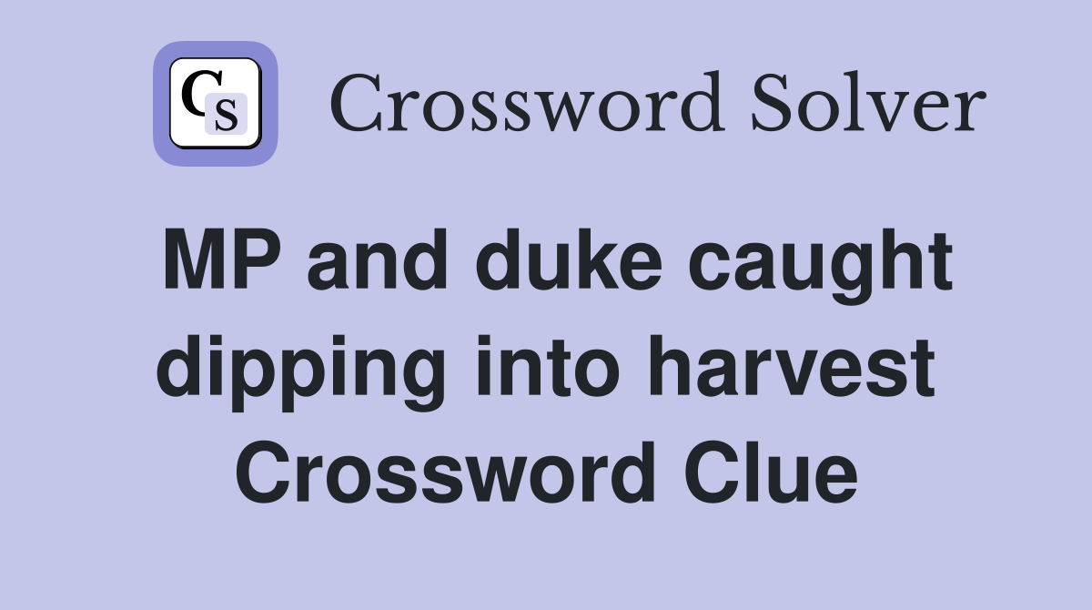 MP and duke caught dipping into harvest Crossword Clue