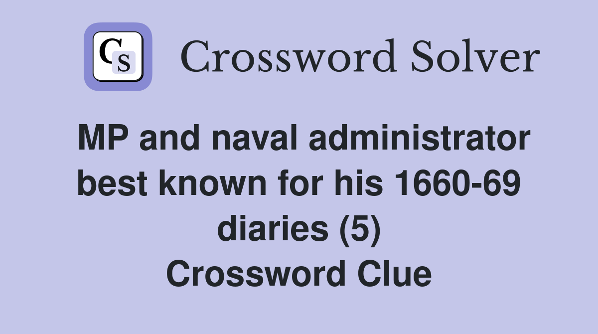 MP and naval administrator best known for his 1660-69 diaries (5) Crossword Clue