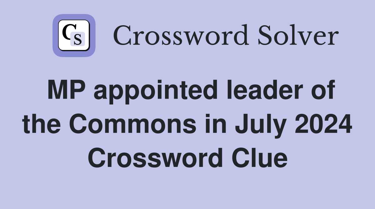 MP appointed leader of the Commons in July 2024 Crossword Clue