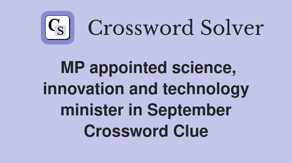 MP appointed science, innovation and technology minister in September Crossword Clue